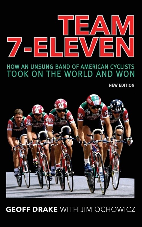 Team 7-Eleven: How an Unsung Band of American Cyclists Took on the World and Won (Hardcover)