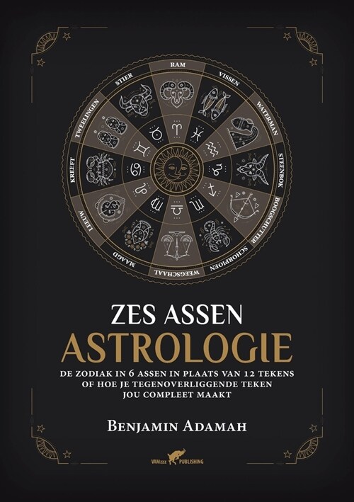 Zes Assen Astrologie: De zodiak in 6 assen in plaats van 12 tekens of hoe je tegenoverliggende teken jou compleet maakt (Paperback)