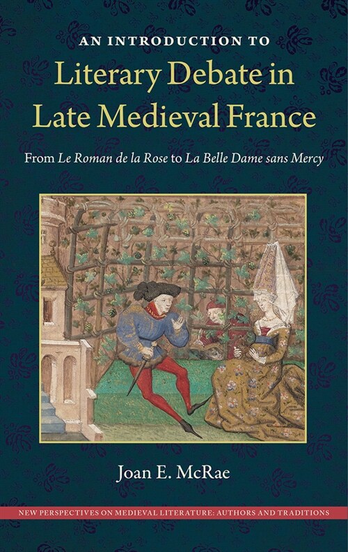 An Introduction to Literary Debate in Late Medieval France: From Le Roman de la Rose to La Belle Dame Sans Mercy (Hardcover)