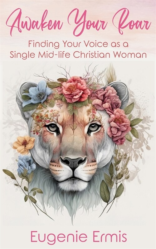 Awaken Your Roar: Finding Your Voice As a Single Mid-Life Christian Woman (Hardcover)