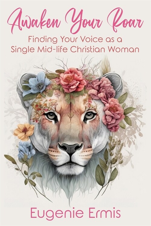 Awaken Your Roar: Finding Your Voice As a Single Mid-Life Christian Woman (Paperback)