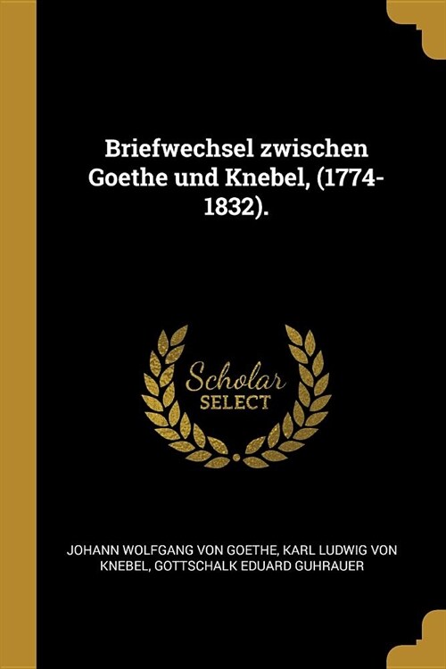 Briefwechsel zwischen Goethe und Knebel, (1774-1832). (Paperback)