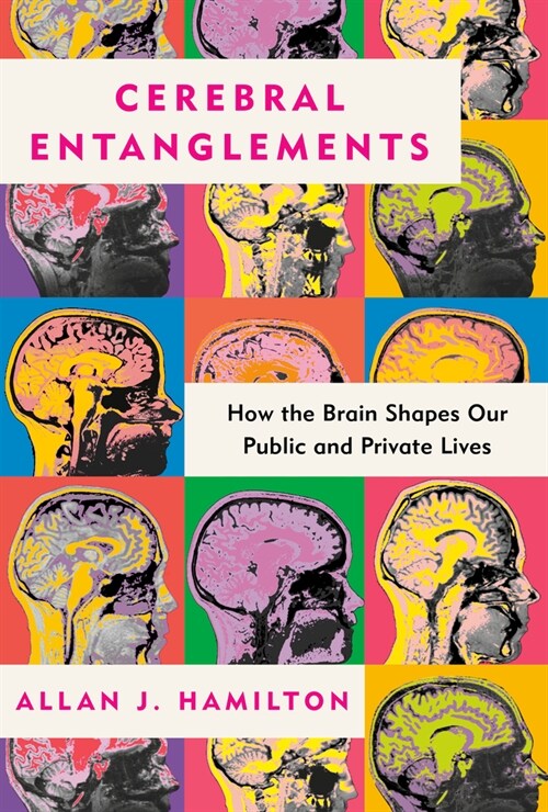 Cerebral Entanglements: How the Brain Shapes Our Public and Private Lives (Hardcover)