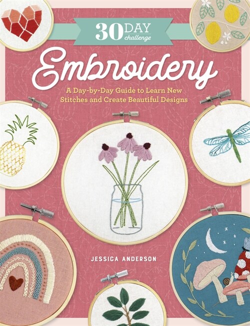30 Day Challenge: Embroidery: A Day-By-Day Guide to Learn New Stitches and Create Beautiful Designs (Paperback)
