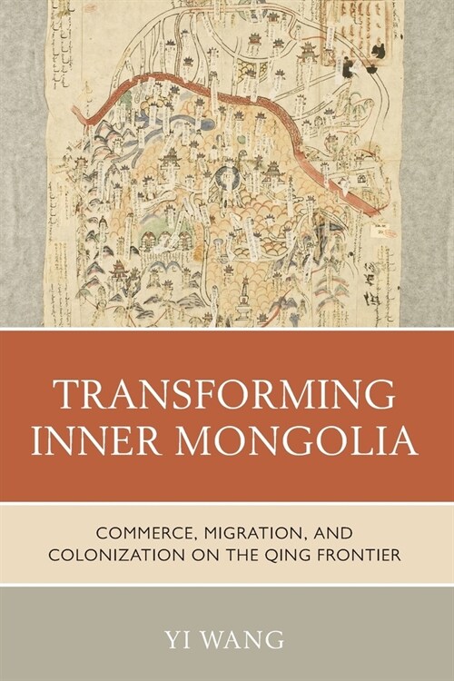 Transforming Inner Mongolia: Commerce, Migration, and Colonization on the Qing Frontier (Paperback)