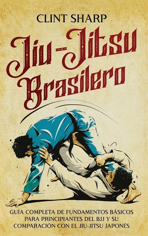 Jiu-jitsu brasilero: Gu? completa de fundamentos b?icos para principiantes del BJJ y su comparaci? con el jiu-jitsu japon? (Hardcover)