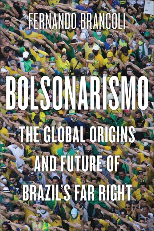 Bolsonarismo: The Global Origins and Future of Brazils Far Right (Hardcover)