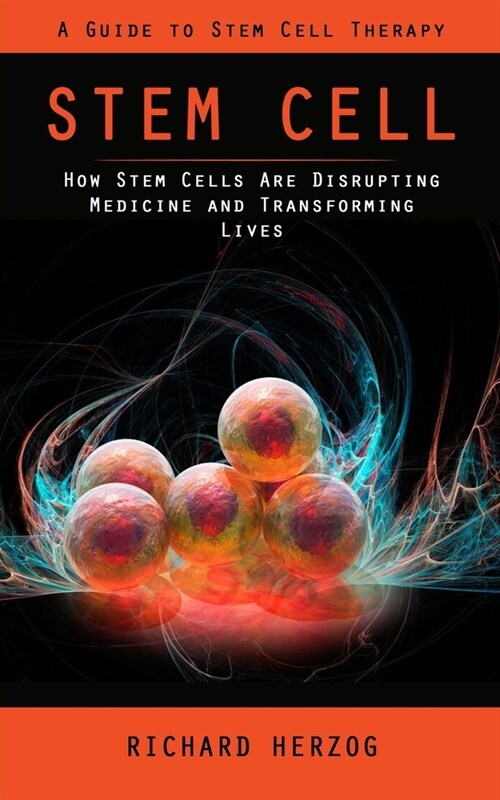 Stem Cell: A Guide to Stem Cell Therapy (How Stem Cells Are Disrupting Medicine and Transforming Lives) (Paperback)
