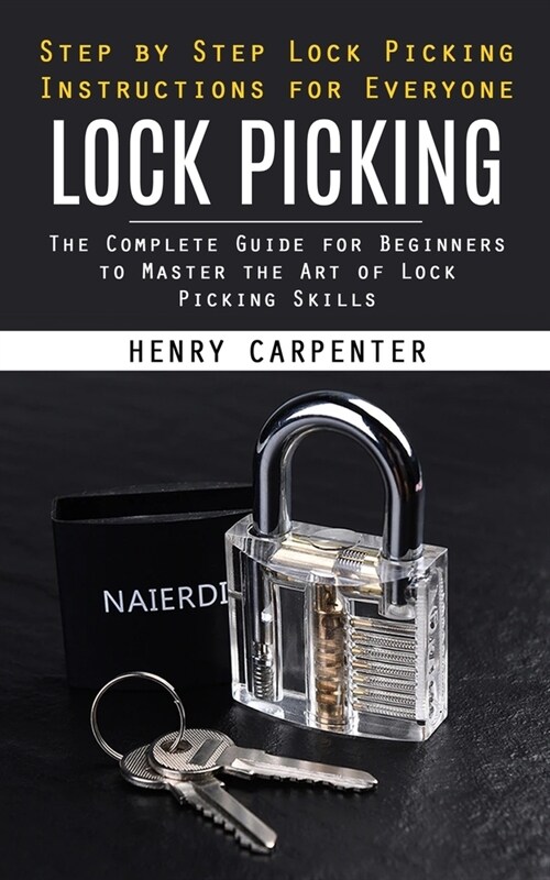 Lock Picking: Step by Step Lock Picking Instructions for Everyone (The Complete Guide for Beginners to Master the Art of Lock Pickin (Paperback)