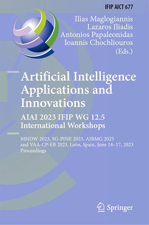 Artificial Intelligence Applications and Innovations. Aiai 2023 Ifip Wg 12.5 International Workshops: Mhdw 2023, 5g-Pine 2023, ΑΙbmg 2023, a (Hardcover, 2023)