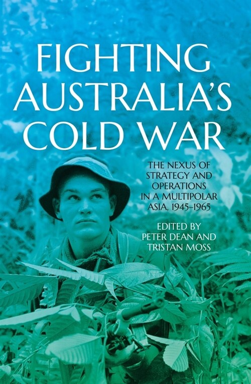 Fighting Australias Cold War: The Nexus of Strategy and Operations in a Multipolar Asia, 1945-1965 (Paperback)