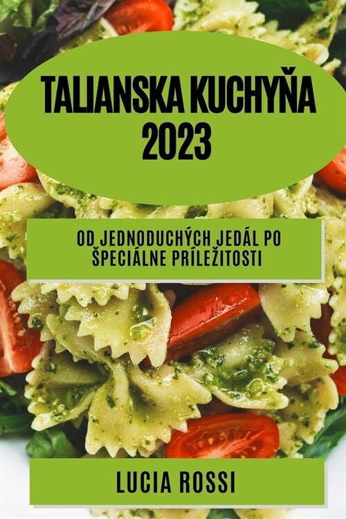 Talianska kuchyňa 2023: Od jednoduch?h jed? po speci?ne pr?ezitosti (Paperback)