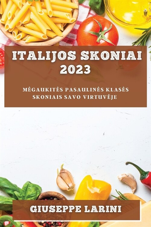 Italijos skoniai 2023: Megaukites pasaulines klases skoniais savo virtuveje (Paperback)