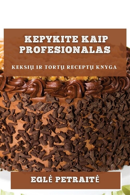 Kepykite kaip profesionalas: keksių ir tortų receptų knyga (Paperback)