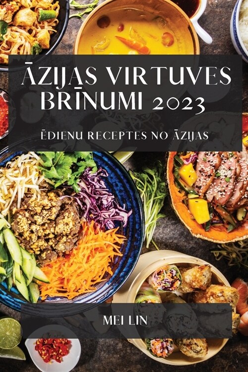 Āzijas virtuves brīnumi 2023: Ēdienu receptes no Āzijas (Paperback)