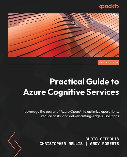 Practical Guide to Azure Cognitive Services: Leverage the power of Azure OpenAI to optimize operations, reduce costs, and deliver cutting-edge AI solu (Paperback)