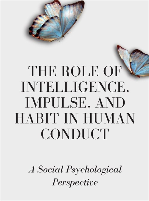 The Role of Intelligence, Impulse, and Habit in Human Conduct: A Social Psychological Perspective (Hardcover)