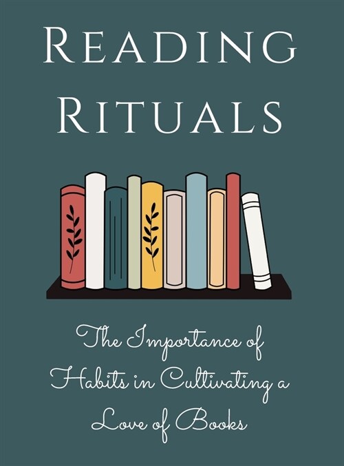 Reading Rituals: The Importance of Habits in Cultivating a Love of Books (Hardcover)