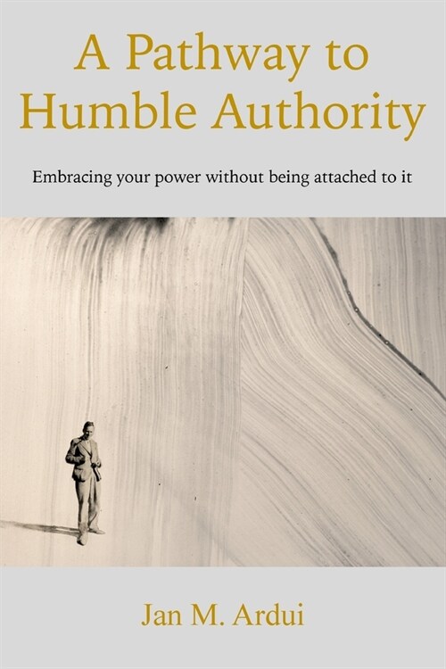 A Pathway to Humble Authority : Embracing your power without being attached to it (Paperback)