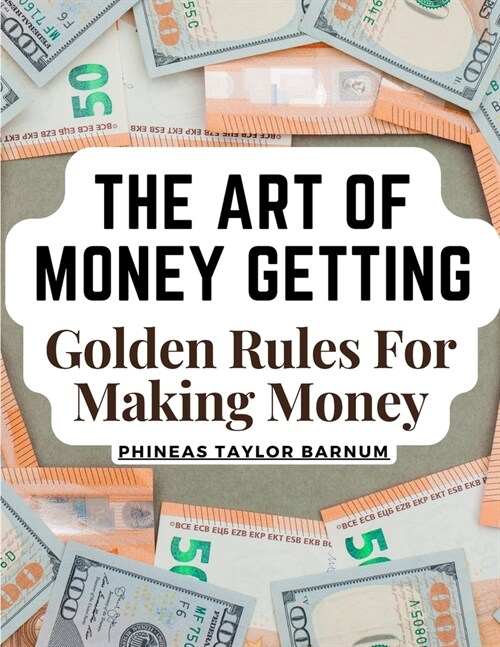 The Art Of Money Getting: Golden Rules For Making Money (Paperback)