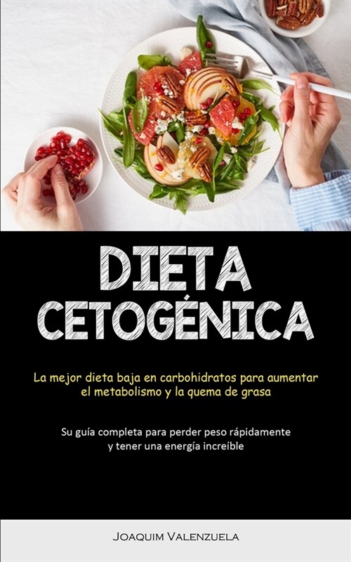 Dieta Cetog?ica: La mejor dieta baja en carbohidratos para aumentar el metabolismo y la quema de grasa (Su gu? completa para perder pe (Paperback)