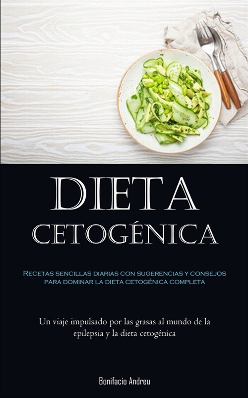 Dieta Cetog?ica: Recetas sencillas diarias con sugerencias y consejos para dominar la dieta cetog?ica completa (Un viaje impulsado por (Paperback)