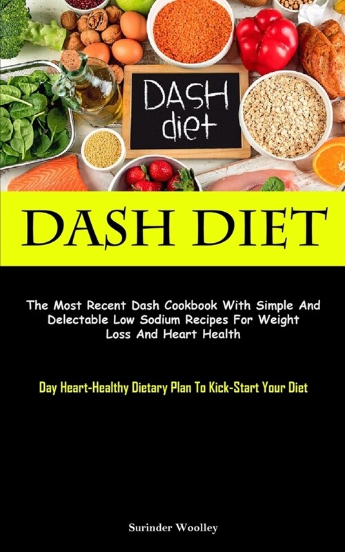 Dash Diet: The Most Recent Dash Cookbook With Simple And Delectable Low Sodium Recipes For Weight Loss And Heart Health (Day Hear (Paperback)