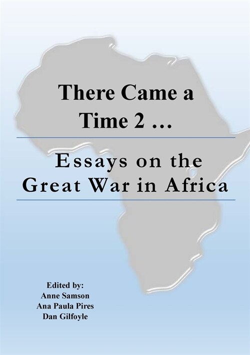 There Came a Time 2: Essays on the Great War in Africa (Paperback)