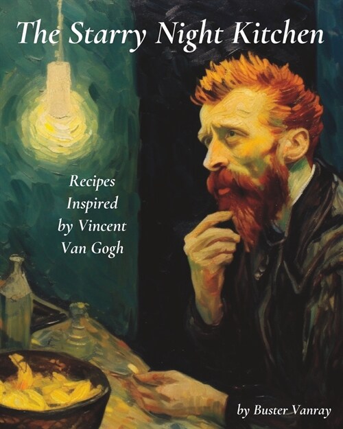 The Starry Night Kitchen: Recipes Inspired by Vincent Van Gogh (Paperback)