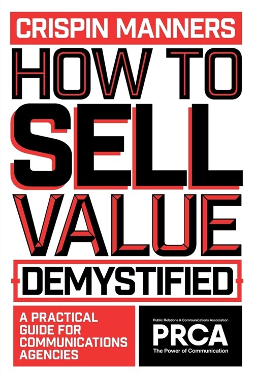 How to Sell Value – Demystified : A Practical Guide for Communications Agencies (Paperback)