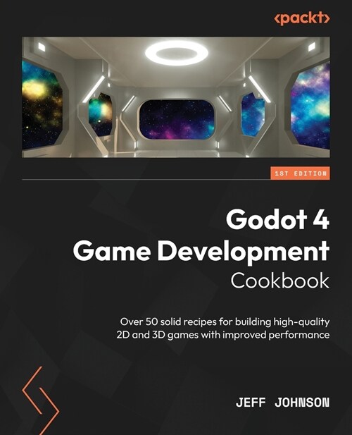Godot 4 Game Development Cookbook: Over 50 solid recipes for building high-quality 2D and 3D games with improved performance (Paperback)
