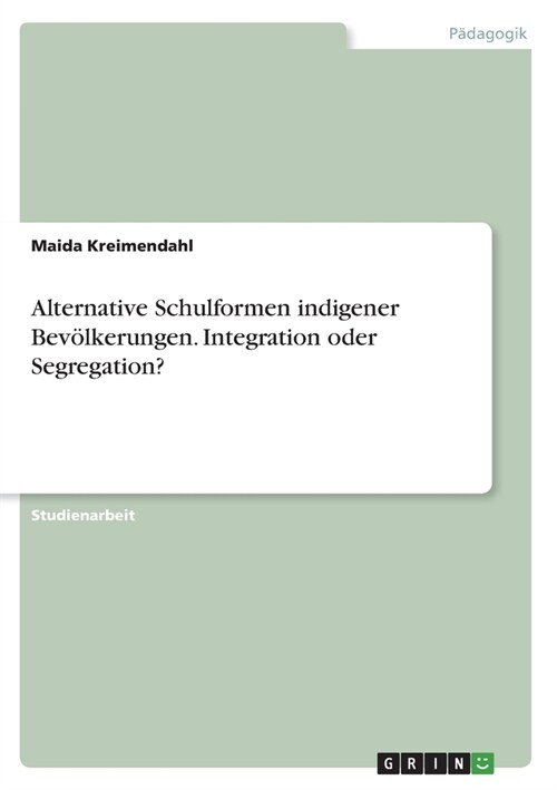 Alternative Schulformen indigener Bev?kerungen. Integration oder Segregation? (Paperback)