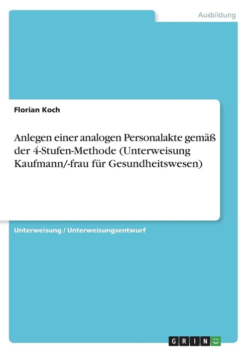 Anlegen einer analogen Personalakte gem癌 der 4-Stufen-Methode (Unterweisung Kaufmann/-frau f? Gesundheitswesen) (Paperback)