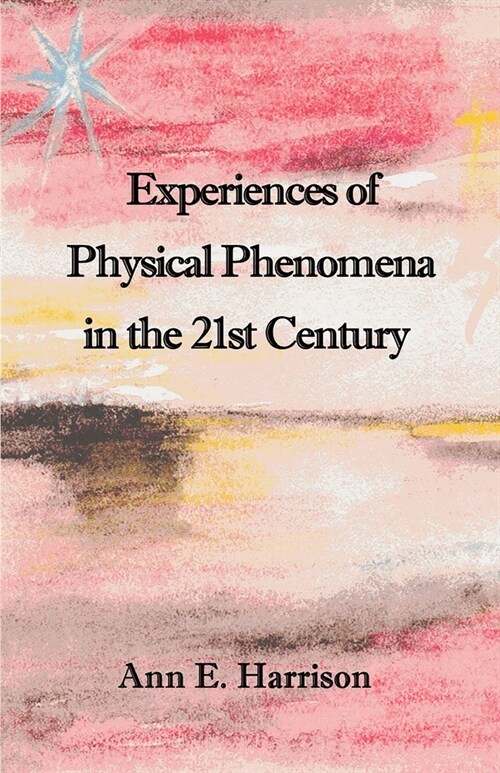 Experiences of Physical Phenomena in the 21st Century (Paperback)