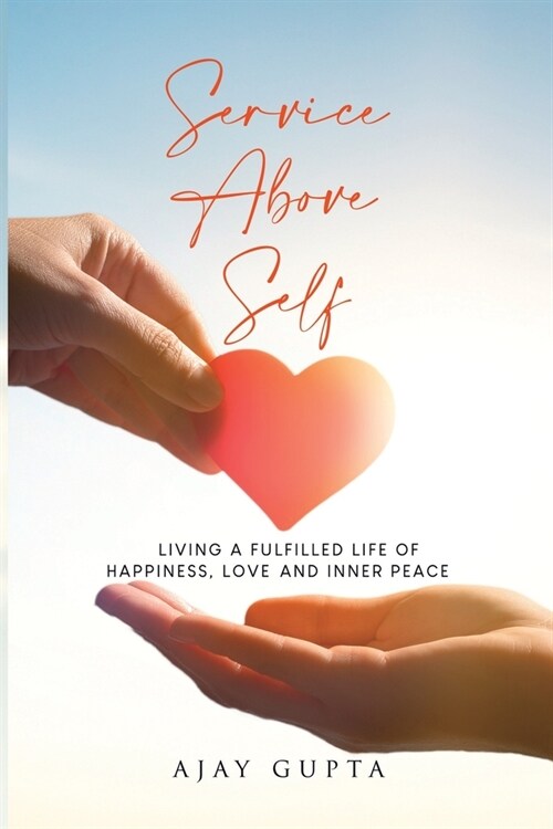 Service Above Self: Living a Fulfilled Life of Happiness, Love and Inner Peace (Paperback)