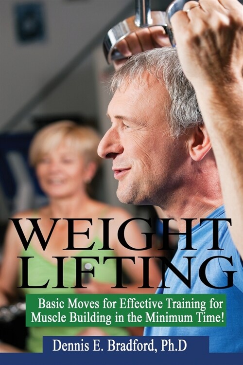 Weight Lifting: Basic Moves for Effective Training for Muscle Building in Minimum Time! (Paperback)