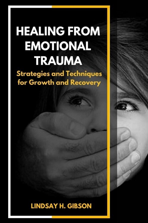 Healing From Emotional Trauma: Strategies and Techniques for Growth and Recovery (Paperback)