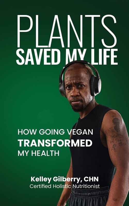 Plants Saved My Life: How Going Vegan Transformed My Health (Paperback)