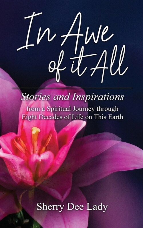 In Awe of It All: Stories and Inspirations from a Spiritual Journey through Eight Decades of Life on This Earth (Hardcover)