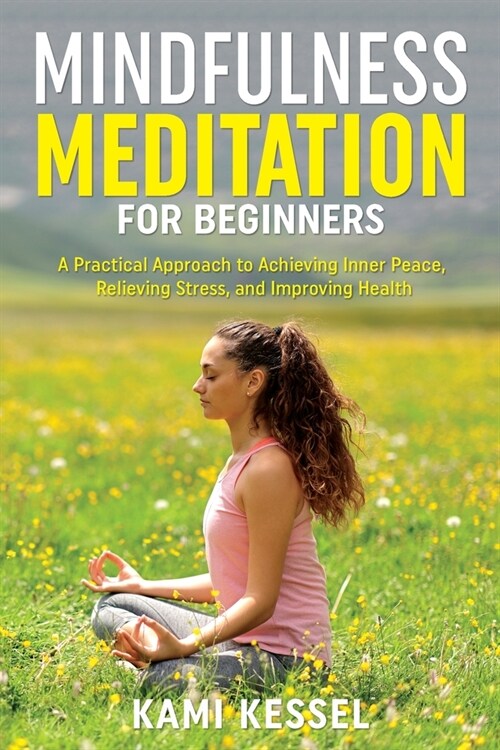 Mindfulness Meditation for Beginners: A Practical Approach to Achieving Inner Peace, Relieving Stress, and Improving Health (Paperback)