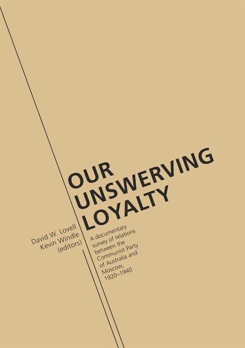 Our Unswerving Loyalty: A documentary survey of relations between the Communist Party of Australia and Moscow, 1920-1940 (Paperback)