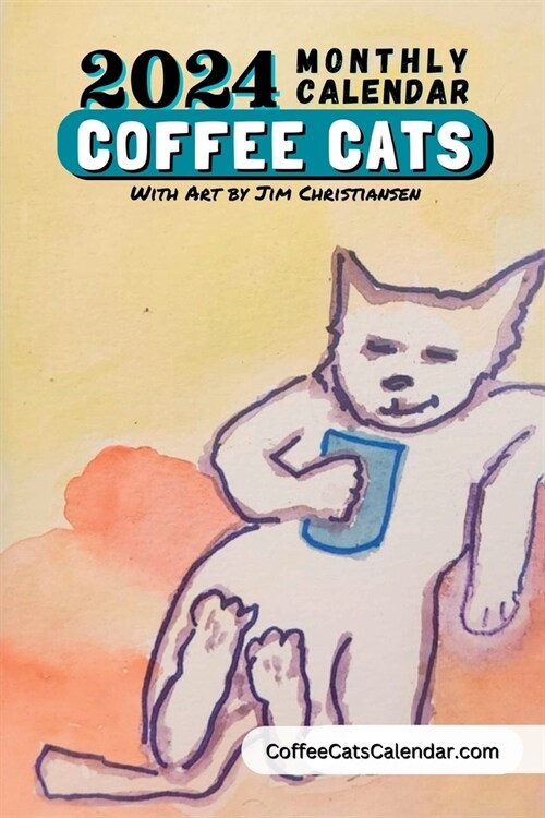 2024 Coffee Cats Calendar Monthly Planner With Art by Jim Christiansen: Paperback 6x9 Coffee Cats Planner Calendar With Original Art by Local Artist J (Paperback)