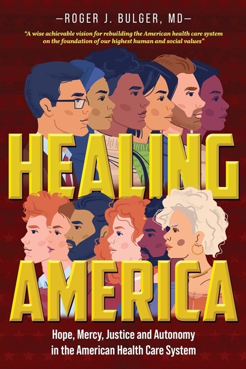Healing America: Hope, Mercy, Justice and Autonomy in the American Health Care System (Paperback)