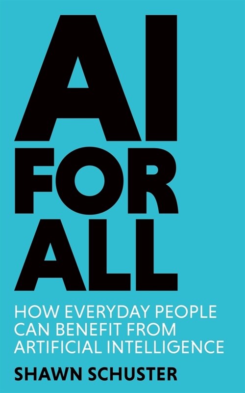 AI For All: How Everyday People Can Benefit from Artificial Intelligence (Paperback)