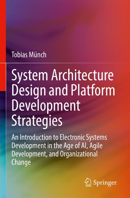System Architecture Design and Platform Development Strategies: An Introduction to Electronic Systems Development in the Age of Ai, Agile Development, (Paperback, 2022)