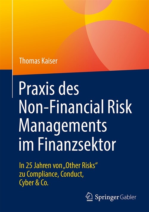 Praxis Des Non-Financial Risk Managements Im Finanzsektor: In 25 Jahren Von Other Risks Zu Compliance, Conduct, Cyber & Co. (Hardcover, 1. Aufl. 2023)