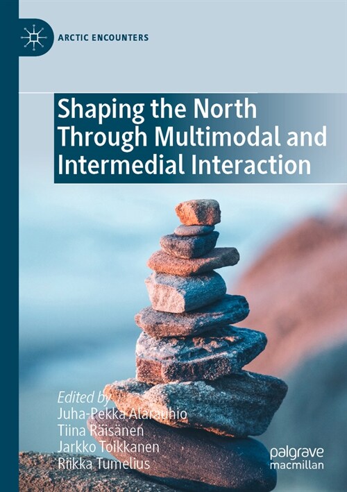 Shaping the North Through Multimodal and Intermedial Interaction (Paperback, 2022)