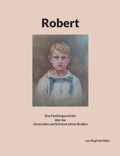 Robert: Eine Familiengeschichte ?er das kurze Leben und Schicksal meines Bruders (Paperback)