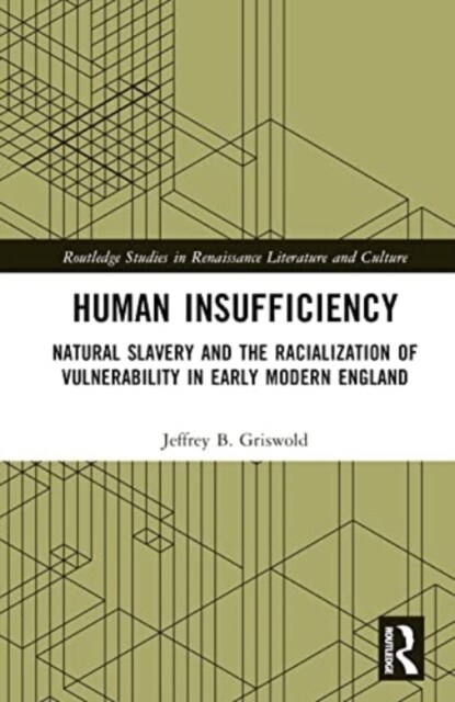 Human Insufficiency : Natural Slavery and the Racialization of Vulnerability in Early Modern England (Hardcover)