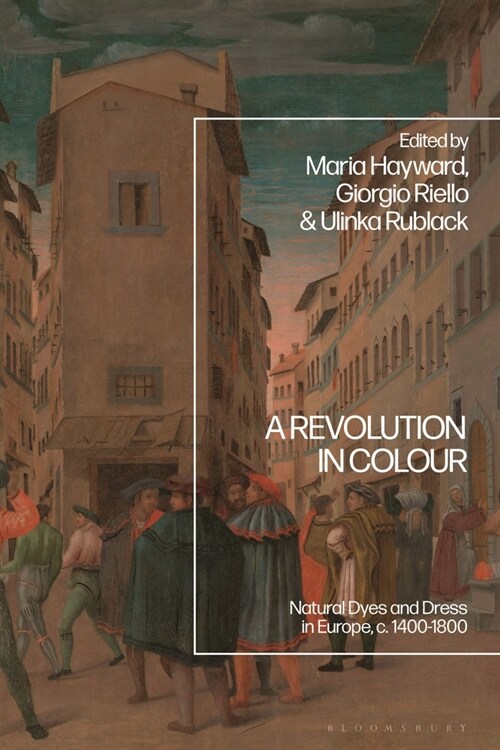 A Revolution in Colour : Natural Dyes and Dress in Europe, c. 1400-1800 (Hardcover)